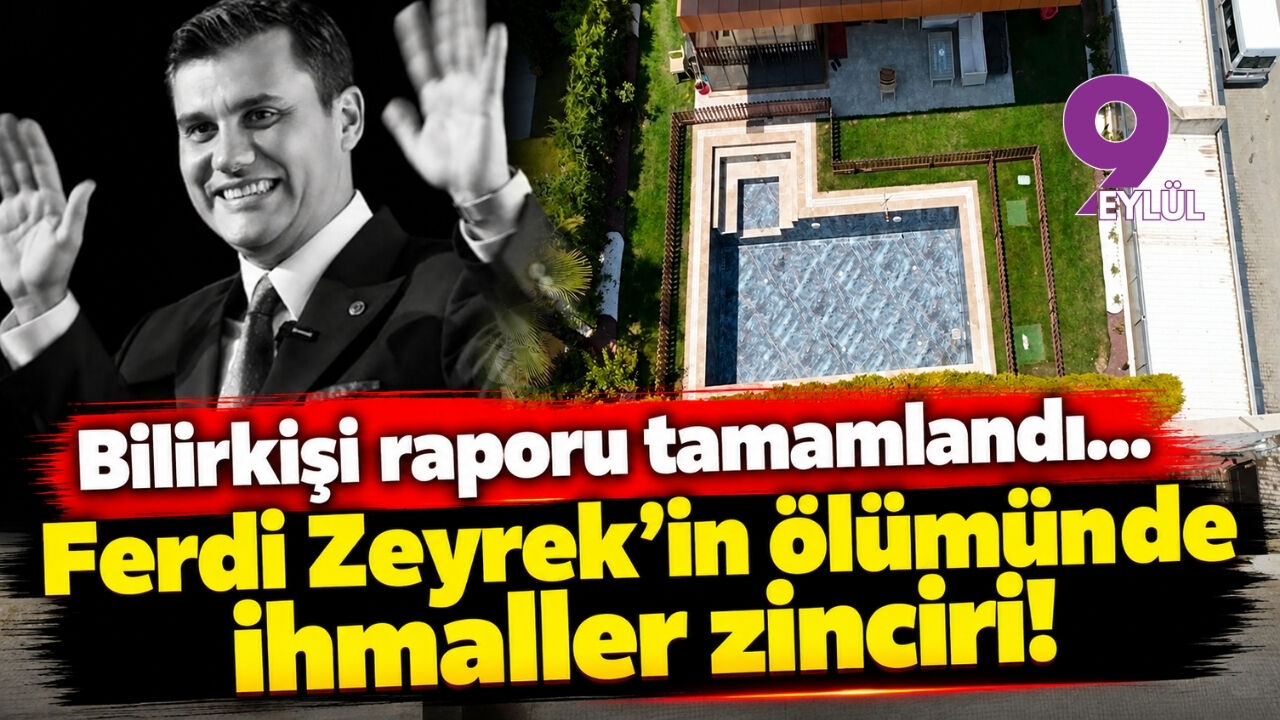Bilirkişi raporu tamamlandı... Ferdi Zeyrek'in ölümünde ihmaller zinciri!