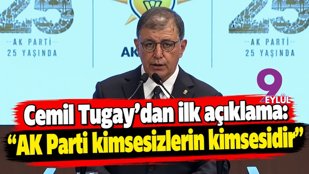 Cemil Tugay’dan ilk açıklama: “ AK Parti kimsesizlerin kimsesidir”