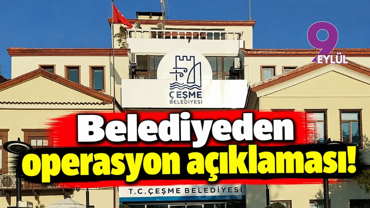 Çeşme Belediyesi'nden operasyon açıklaması!