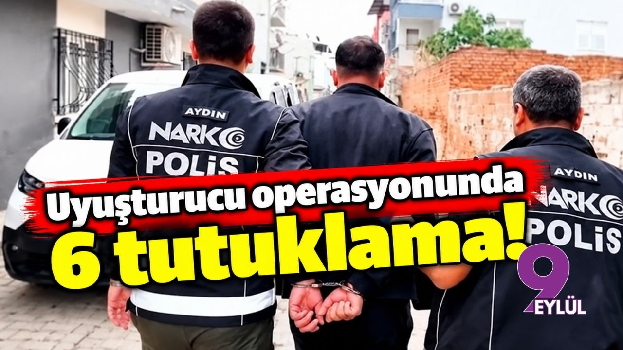 Uyuşturucu operasyonunda 6 tutuklama!