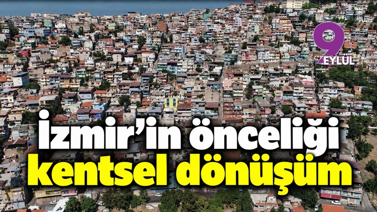 İzmir'in önceliği kentsel dönüşüm
