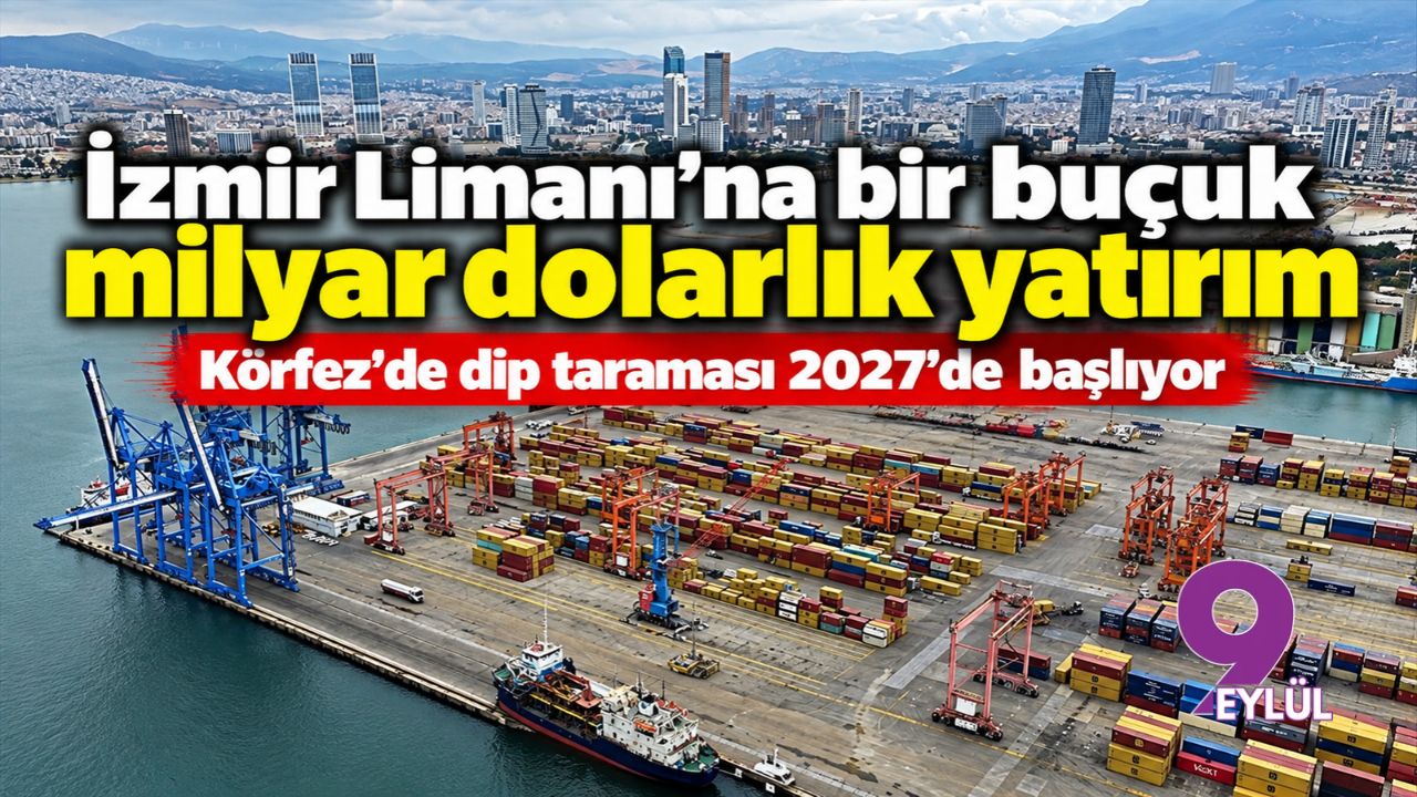 İzmir Limanı'na bir buçuk milyar dolarlık yatırım: Körfez'de dip taraması 2027'de başlıyor