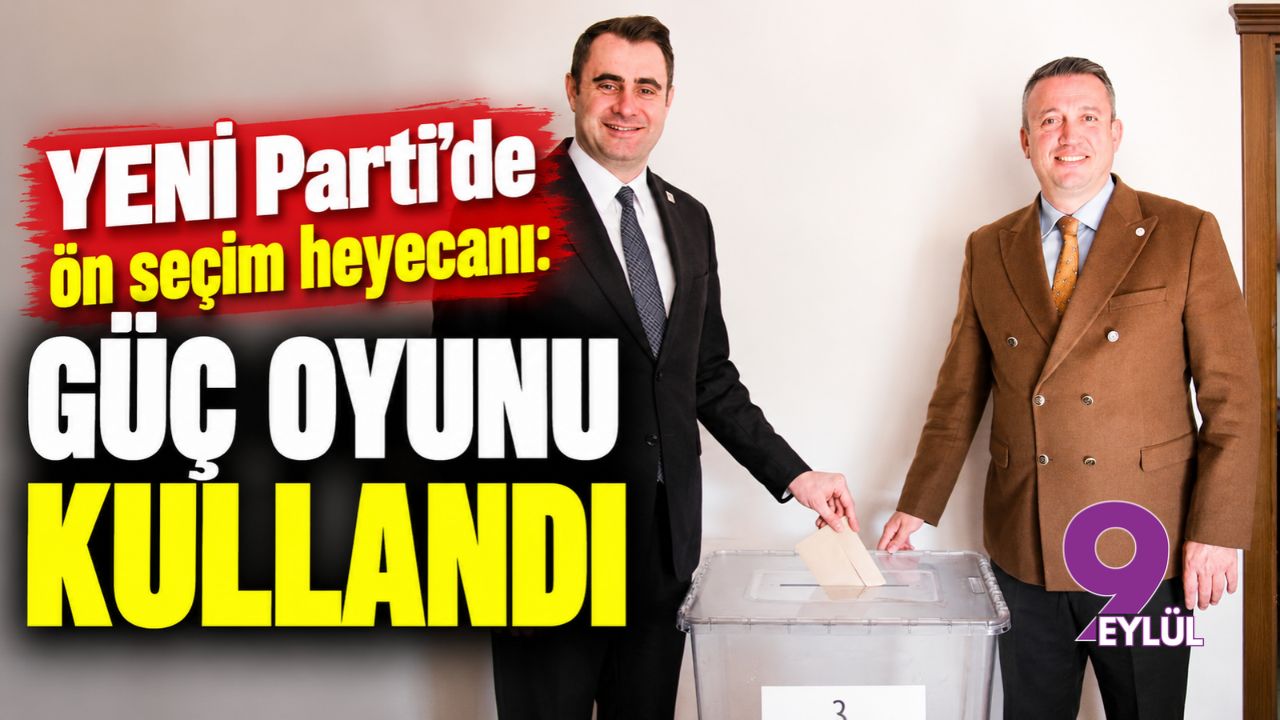 YENİ Parti'de ön seçim heyecanı: Güç oyunu kullandı
