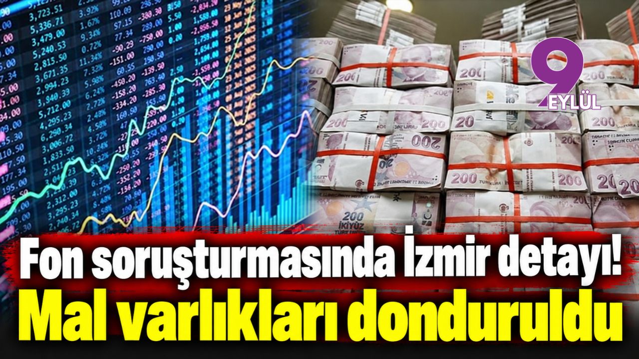 Fon soruşturmasında İzmir detayı! Mal varlıkları donduruldu