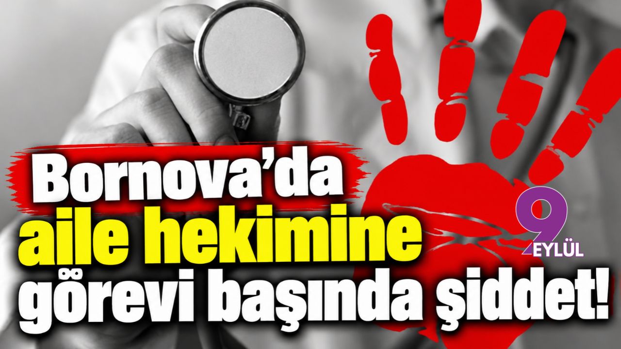 Bornova'da aile hekimine görevi başında şiddet!