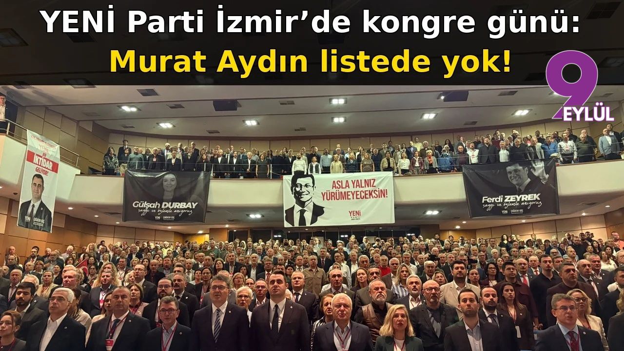YENİ Parti İzmir'de  kongre günü: Murat Aydın liste de yok
