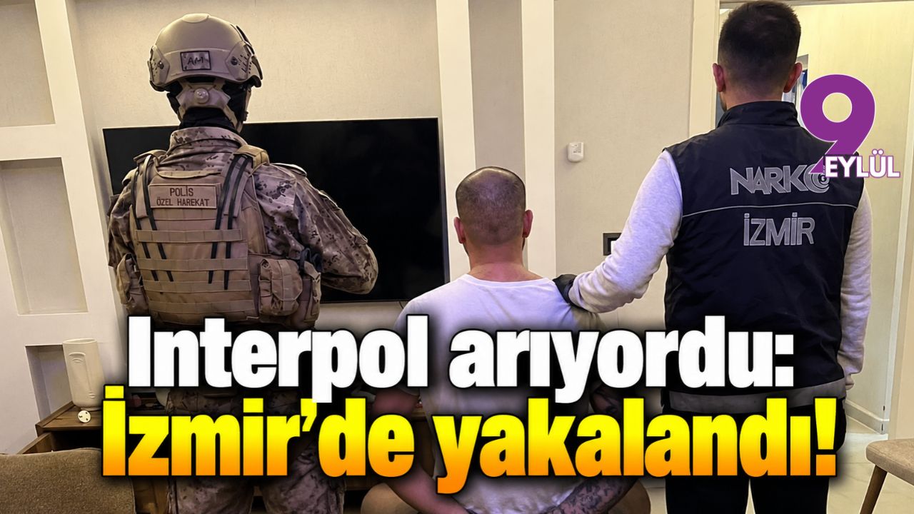Interpol arıyordu: İzmir'de yakalandı!