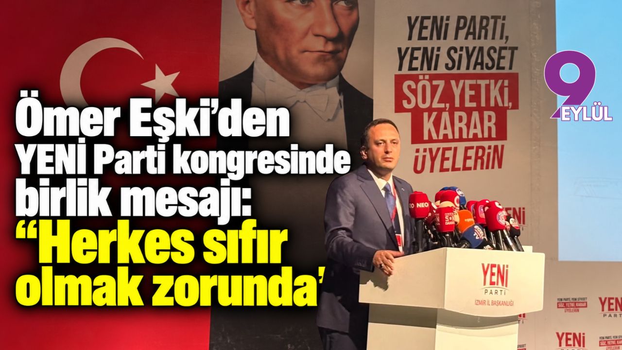 Ömer Eşki’den YENİ Parti kongresinde birlik mesajı: “Herkes sıfır olmak zorunda”