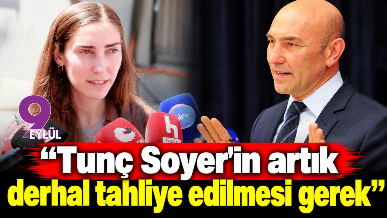 "Tunç Soyer'in artık derhal tahliye edilmesi gerek"
