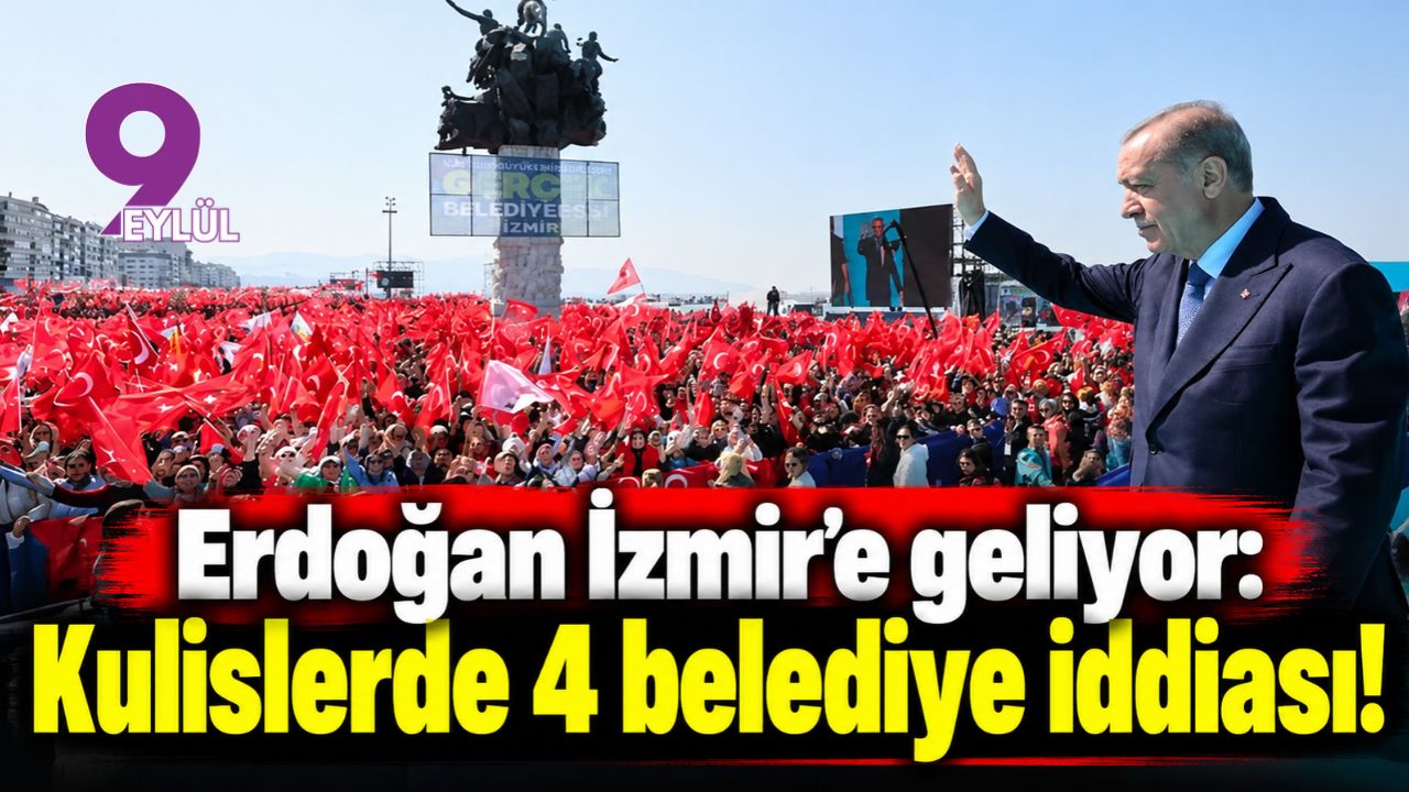 Erdoğan İzmir'e geliyor: Kulislerde 4 belediye iddiası!
