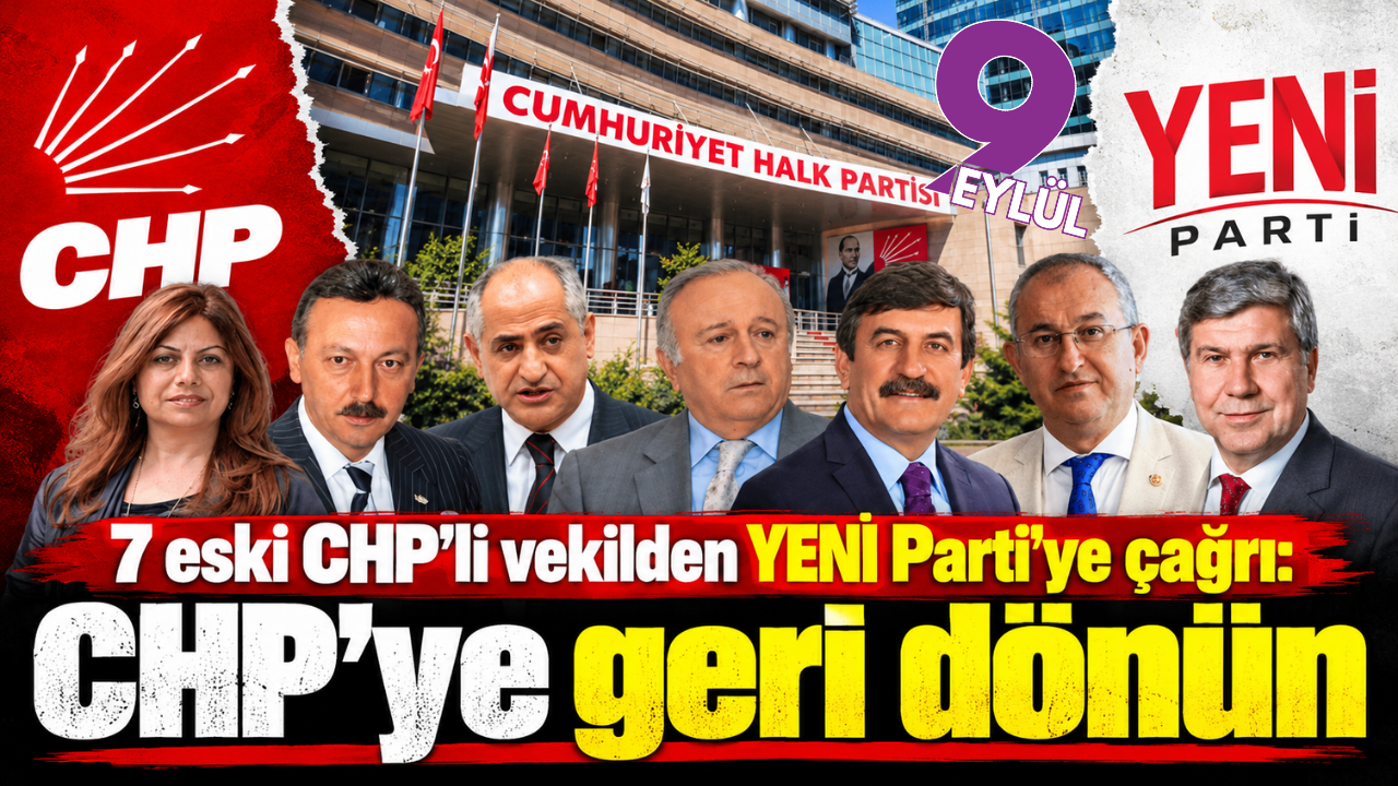 7 eski CHP’li vekilden YENİ Parti’ye çağrı: CHP’ye geri dönün