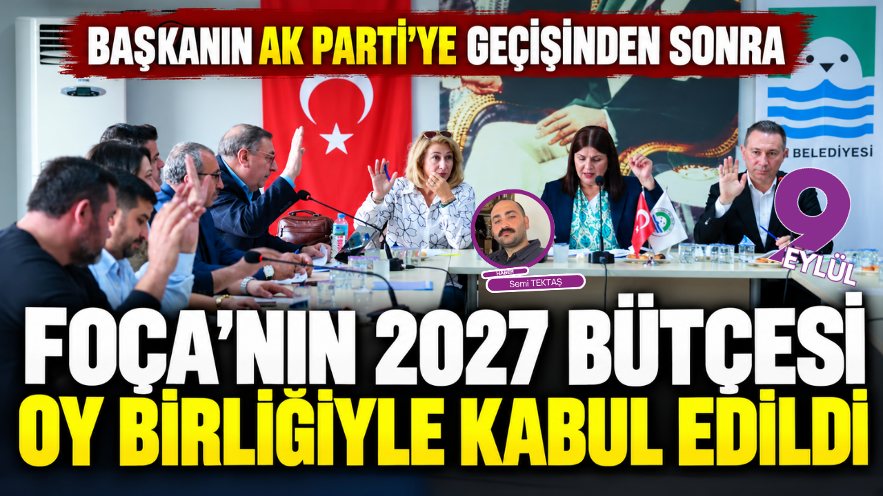 AK Parti’ye geçişin ardından Foça’nın 2027 bütçesi oy birliğiyle kabul edildi