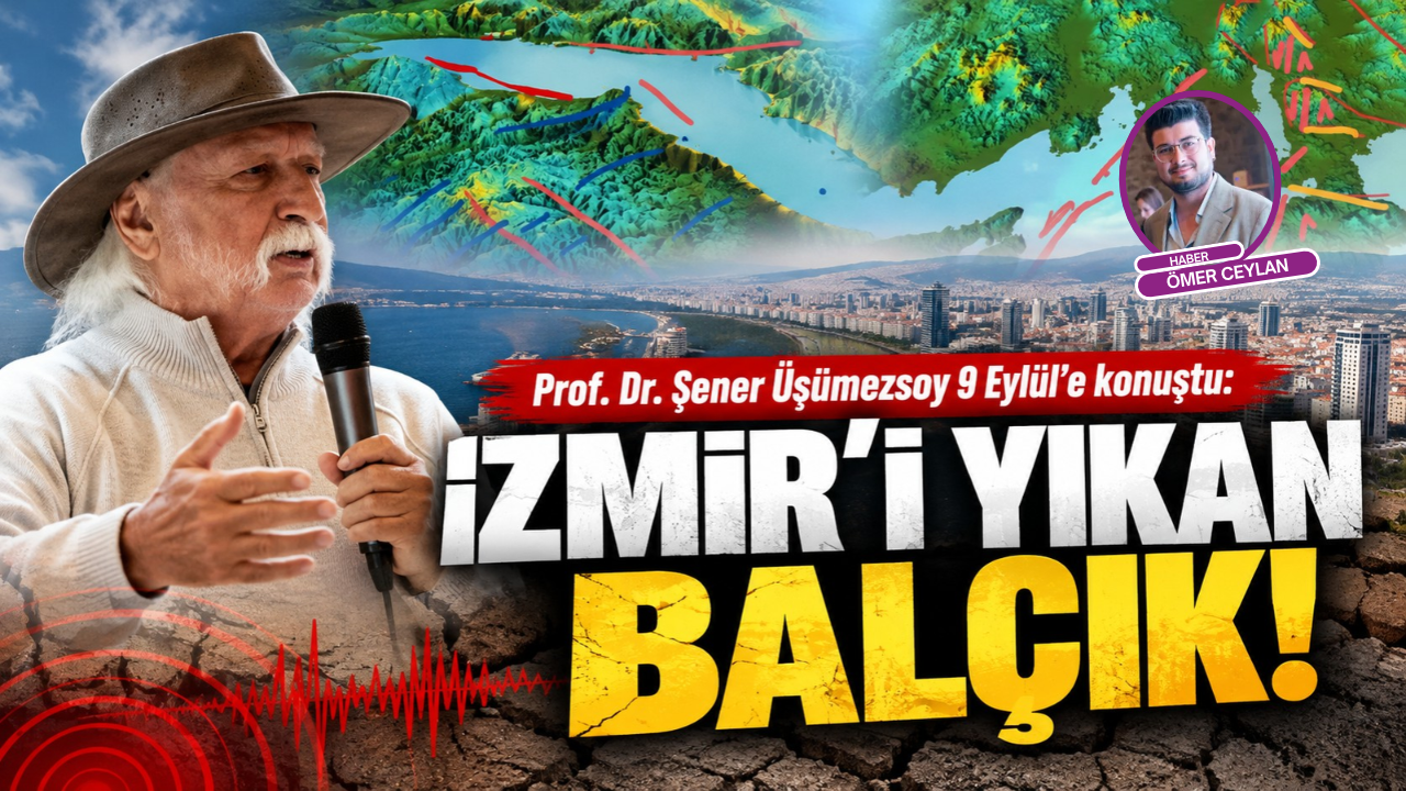 Prof. Dr. Şener Üşümezsoy 9 Eylül'e konuştu: 'İzmir'i yıkan balçık'