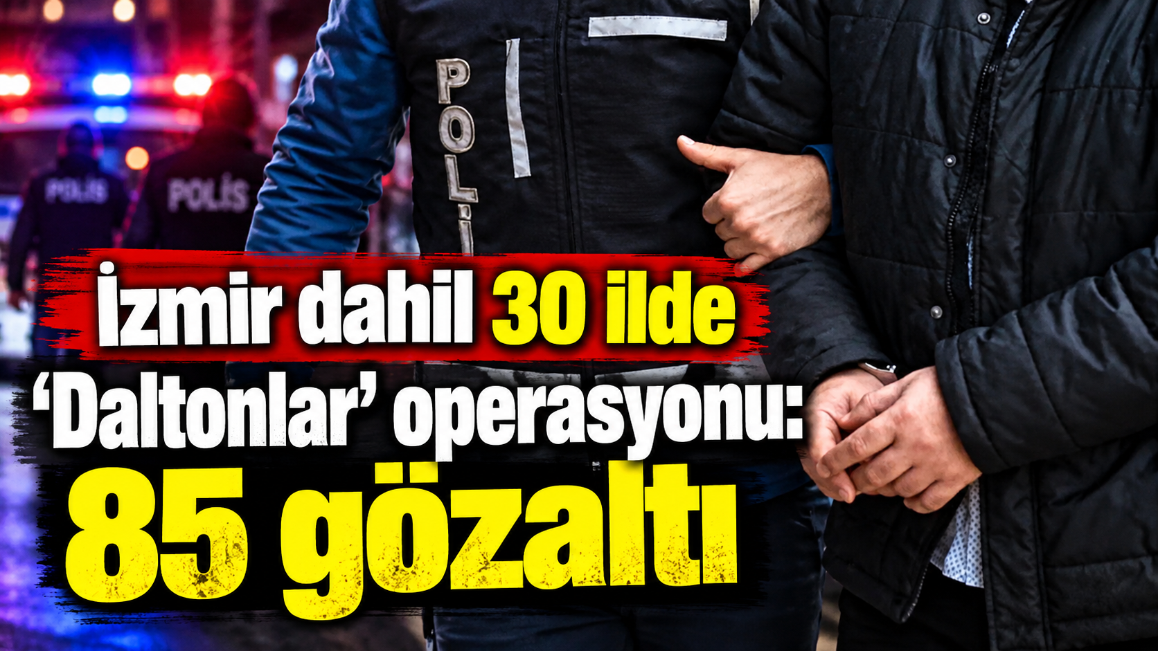 İzmir dahil 30 ilde 'Daltonlar' operasyonu: 85 gözaltı!