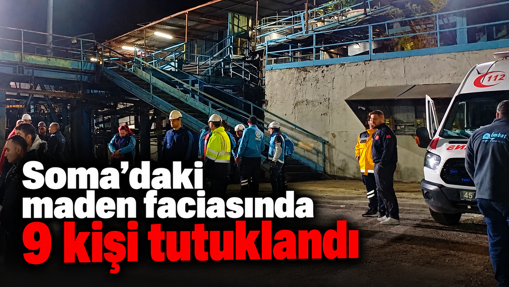 Soma’daki maden faciasında 9 kişi tutuklandı