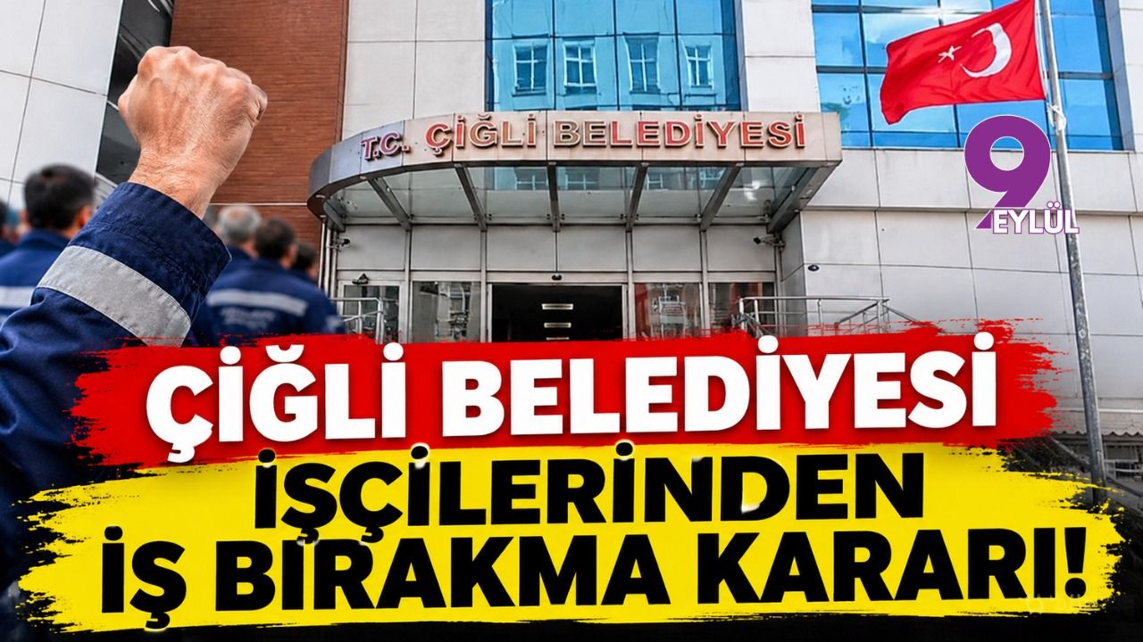 Çiğli Belediyesi işçilerinden iş bırakma kararı!