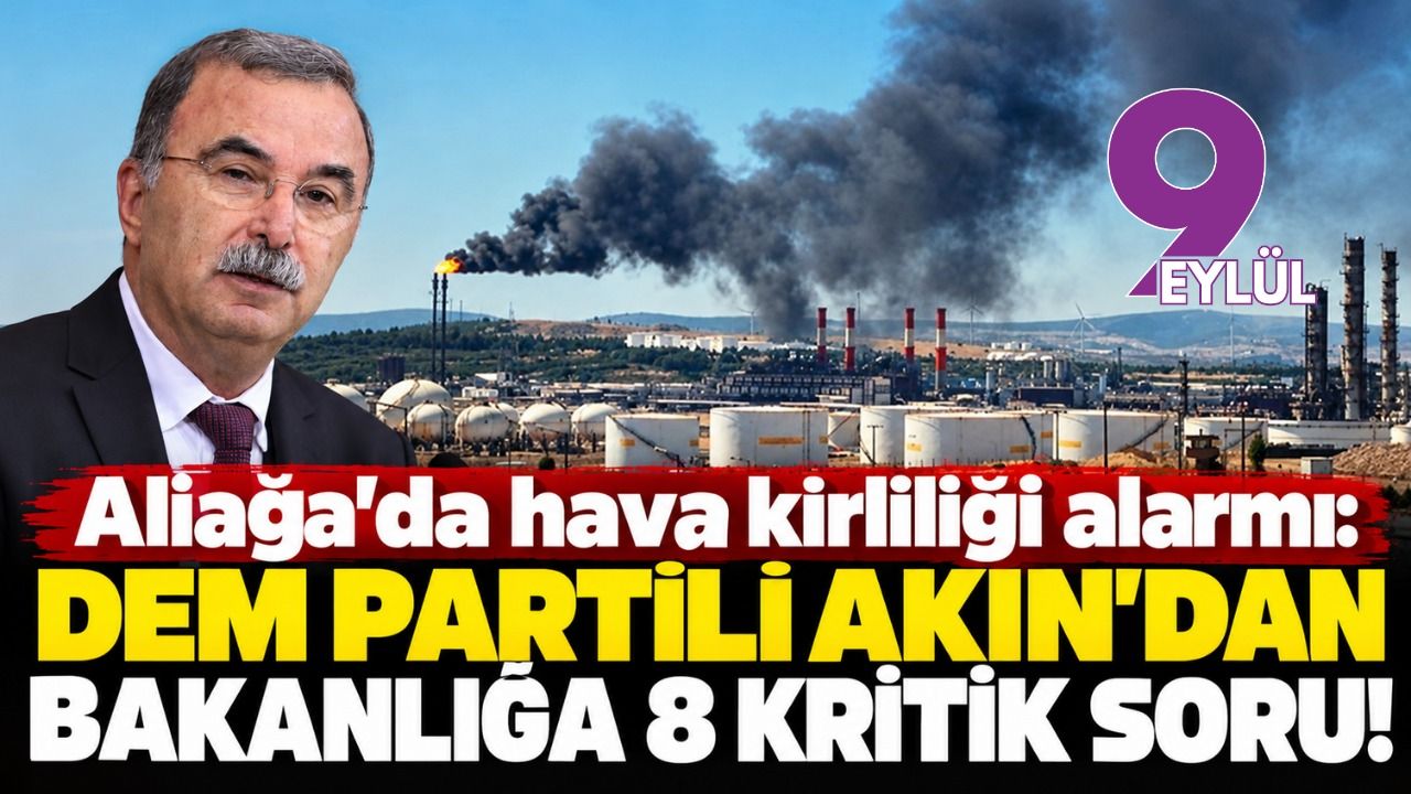 Aliağa'da hava kirliliği alarmı: DEM Partili Akın’dan bakanlığa 8 kritik soru!